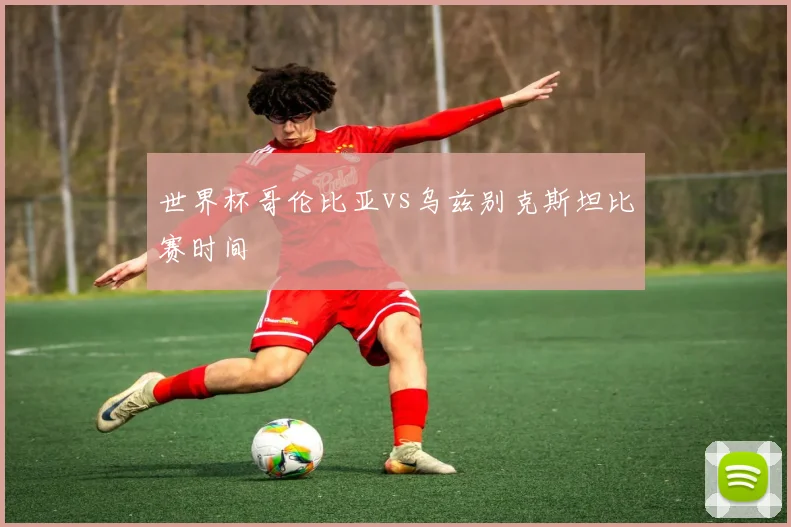 世界杯哥伦比亚vs乌兹别克斯坦比赛时间
