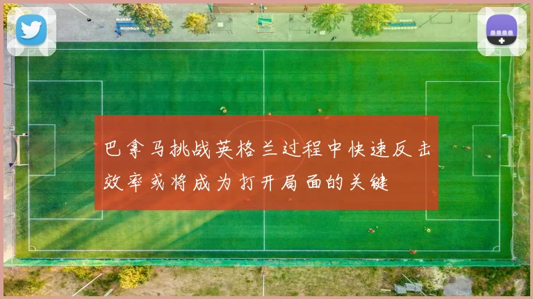 巴拿马挑战英格兰过程中快速反击效率或将成为打开局面的关键
