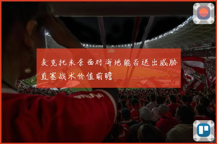 麦克托米奈面对海地能否送出威胁直塞战术价值前瞻
