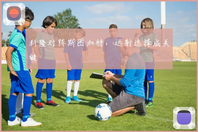 科隆对阵斯图加特，远射选择成关键